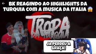 BK REAGINDO AO HIGHLIGHTS DA TURQUIA COM A MUSICA QUE A ITALIA FEZ PARA ELE  *deu ruim* • HYPE •