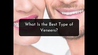 What Is the Best Type of Veneers for Your Situation?