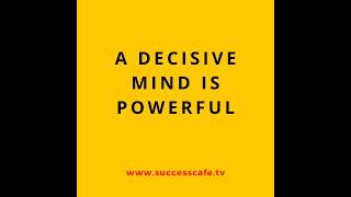 A Decisive Mind Is Powerful