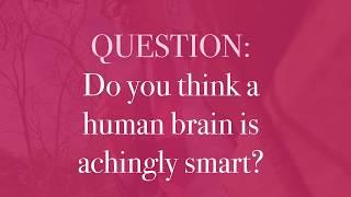 Do you think the human brain is achingly smart?