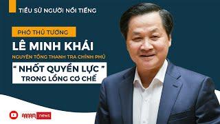 Tiểu sử Phó Thủ Tướng Lê Minh Khái - Nhốt quyền lực trong lồng cơ chế