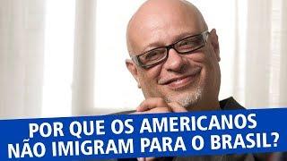 Por que os  americanos não imigram para o Brasil - Luiz Felipe Pondé