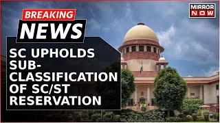 Supreme Court Upholds Sub-Classification Of SC/ST Quota To Empower Backwards | Breaking News