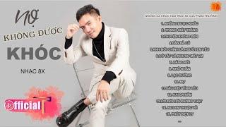 Nhạc 8X 9X - Album Nợ - Không Được Khóc - Phạm Trưởng