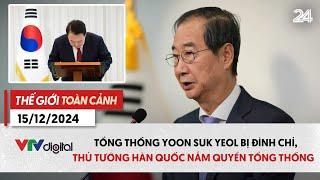 Thế giới toàn cảnh 15/12: Ông Yoon Suk Yeol bị đình chỉ, Thủ tướng Hàn Quốc nắm quyền Tổng thống