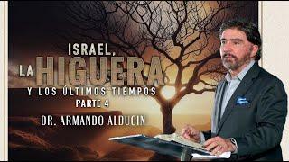 Israel, La Higuera y Los Últimos Tiempos - Parte 4 | Dr. Armando Alducin