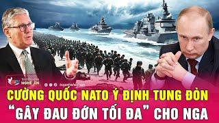 Thời sự quốc tế: Cường quốc NATO ý định tung đòn “gây đau đớn tối đa” cho Nga