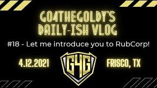 The Go4TheGoldy Daily-ish Vlog #18 - Let me introduce you to Rubcorp!