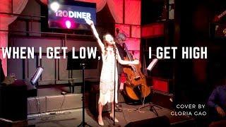 When I Get Low, I Get High (Cover by Gloria Gao)