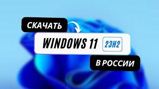 Как скачать Windows 11 23H2 в России (2024)