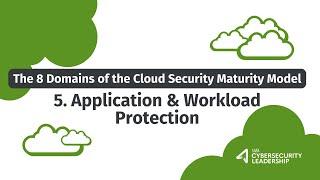 Application & Workload Protection | The 8 Domains of the Cloud Security Maturity Model | Part 5