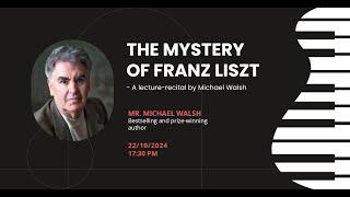 The Mystery of Franz Liszt - a lecture-recital by Michael Walsh