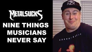 Nine Things Musicians Never Say - MetalSucks