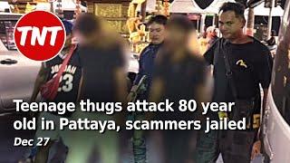 Teenage thugs attack 80 year old in Pattaya, scammers jailed - Dec 27