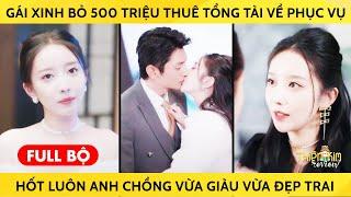 Gái Xinh Bỏ 500 Triệu Thuê Tổng Tài Về Phục Vụ, Hốt Luôn Được Anh Chồng Vừa Giàu Vừa Đẹp Trai