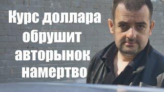 КУРС ДОЛЛАРА ОБРУШИТ АВТОРЫНОК НАМЕРТВО !