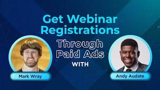 "Get Webinar Registrations Through Paid Ads" With Mark Wray and Andy Audate