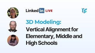 Linkedin Live Event | 3D Modeling: Vertical Alignment for Elementary, Middle and High Schools