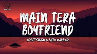 Arijit Singh & Neha Kakkar  - Main Tera Boyfriend (Lyrics)