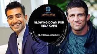 Slowing Down for Self Care! REAL TALK with Prash K and Alexander Reid