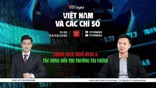 VIỆT NAM VÀ CÁC CHỈ SỐ 04/02/2025: CHÍNH SÁCH THUẾ QUAN & TÁC ĐỘNG ĐẾN THỊ TRƯỜNG TÀI CHÍNH