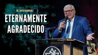 Eternamente agradecido | Dr. David Rodriguez | Sermones Cristianos | TBB El Redentor