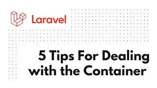 5 Things to Consider When Dealing with the Service Container in Laravel