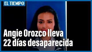 Sin rastro de Angie Orozco Fonseca. | El Tiempo