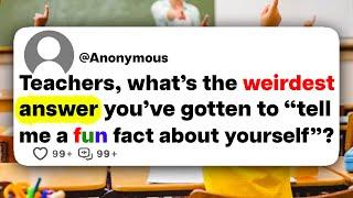 Teachers, what's the weirdest answer you've gotten to "tell me a fun fact about yourself"?
