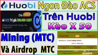 (Ngon) Đào ACS Ngay Trên Huobi Kèo X30 (Cập Nhật Đào MTC Và Airdrop Nhận Nhiều MTC)