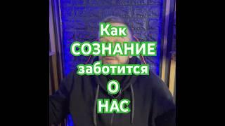 Как СОЗНАНИЕ заботится о НАС.