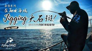 【FishingShare】Western Tide新船登场！在JARAK海域JIGGING大石斑！SLOW PITCH海钓系列|JIGGING for GIANT GROUPERS!