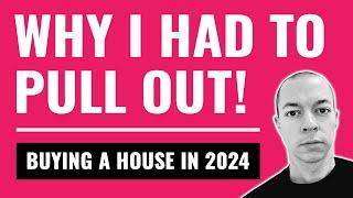 Why I Had To Pull Out! (Buying a House in 2024)