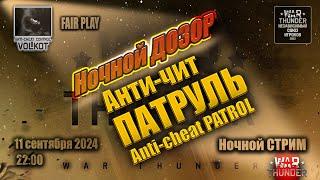 Ночной ДОЗОР | Anti-cheat PATROL | Анти-ЧИТ ПАТРУЛЬ | СТРИМ 11.09.2024 | #warthunder