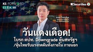 KS Forward 11 มี.ค. 68 /วันแดงเดือด โบรกตปท.เริ่ม Downgrade หุ้นสหรัฐ/ไทยรับแรงกดดันทั้งใน นอกประเทศ