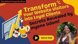 Transform Your Website Visitors into Loyal Clients Secrets Revealed by Inyene Udom!