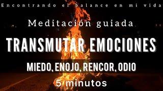 Meditación TRANSMUTAR EMOCIONES  - Libera miedo, enojo, odio y rencor - 5 minutos