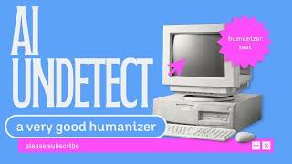 AI Undetect, A Very Good Humanizer