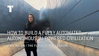 How To Build A Fully Automated, Autonomous, AI-Powered Civilization | Mike Walsh | Futurist Speaker