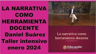 LA NARRATIVA COMO HERRAMIENTA DOCENTE, Daniel Suárez (Taller intensivo, enero 2024).