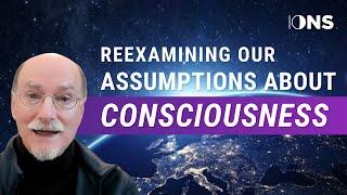 Dean Radin’s 3 reasons to reexamine assumptions about consciousness