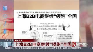 Knews24新闻关注｜解放日报 上海B2B电商继续“领跑”全国