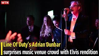 Line Of Duty’s Adrian Dunbar surprises music venue crowd with Elvis rendition