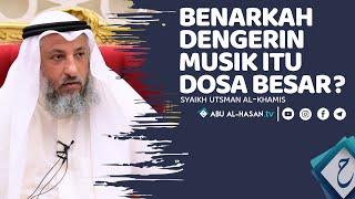 Benarkah Dengerin Musik Itu Dosa Besar ? -Syaikh Utsman al-khamis