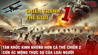 TÓM TẮT CUỘC THẾ CHIẾN 1 - TRẬN ĐẠI CHIẾN ĐÃ THAY ĐỔI HOÀN TOÀN THẾ GIỚI