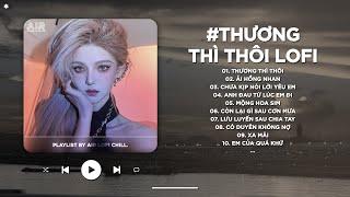 Thương Thì Thôi Lofi - Thời Gian Tàn Nhẫn Lấy Đi Người Anh Thương Nhất Trên Đời - Nhạc Chill TikTok