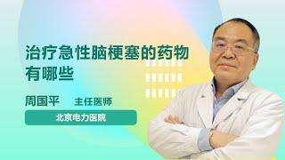 治疗急性脑梗塞的药物有哪些 周国平 北京电力医院