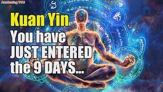 Kuan Yin ~ You have JUST ENTERED the 9 DAYS of SACRED PASSAGE