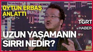 Uzun ve Sağlıklı Yaşamanın Sırrı Var Mı? Oytun Erbaş Cevapladı