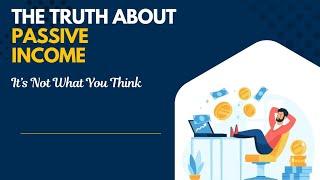 The Truth About Passive Income: It’s Not What You Think